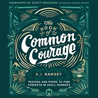 The Book of Common Courage: Prayers and Poems to Find Strength Small Moments