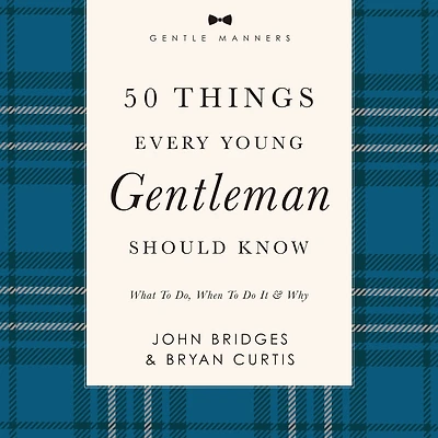 50 Things Every Young Gentleman Should Know: What to Do, When to Do It, and Why