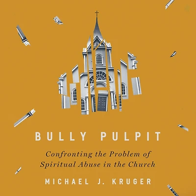 Bully Pulpit: Confronting the Problem of Spiritual Abuse Church