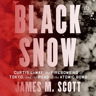 Black Snow: Curtis LeMay, the Firebombing of Tokyo, and Road to Atomic Bomb