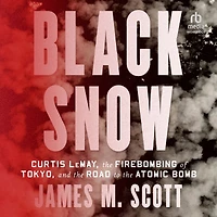 Black Snow: Curtis LeMay, the Firebombing of Tokyo, and Road to Atomic Bomb