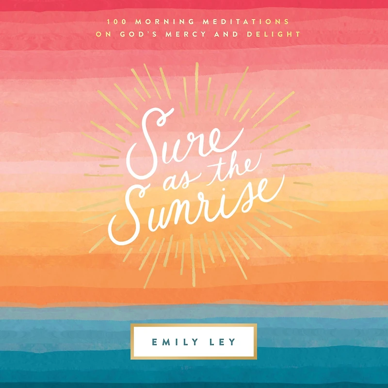 Sure as the Sunrise: 100 Morning Meditations on God's Mercy and Delight (A 100-Day Devotional)
