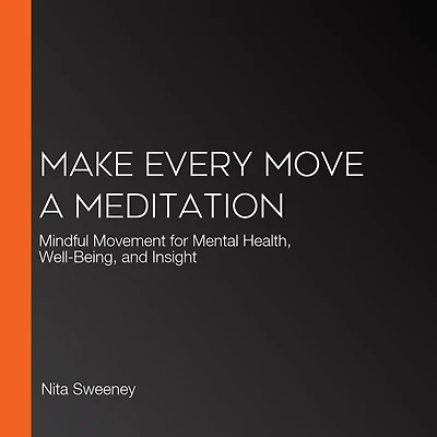 Make Every Move a Meditation: Mindful Movement for Mental Health, Well-Being, and Insight (Benefits of Exercise as Meditation)