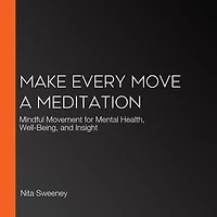 Make Every Move a Meditation: Mindful Movement for Mental Health, Well-Being, and Insight (Benefits of Exercise as Meditation)