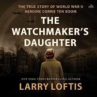 The Watchmaker's Daughter: True Story of World War II Heroine Corrie ten Boom