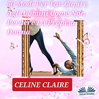 50 Modi Per Far Capire Agli Uomini Come Non Perdere La Propria Donna