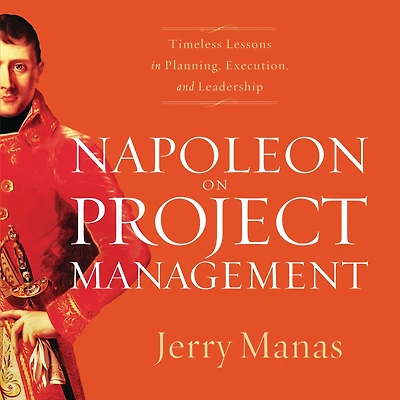 Napoleon on Project Management: Timeless Lessons Planning, Execution, and Leadership