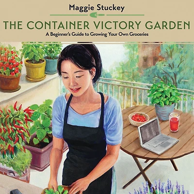 The Container Victory Garden: A Beginner's Guide to Growing Your Own Groceries