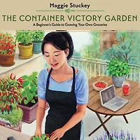The Container Victory Garden: A Beginner's Guide to Growing Your Own Groceries