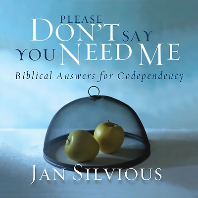 Please Don't Say You Need Me: Biblical Answers for Codependency