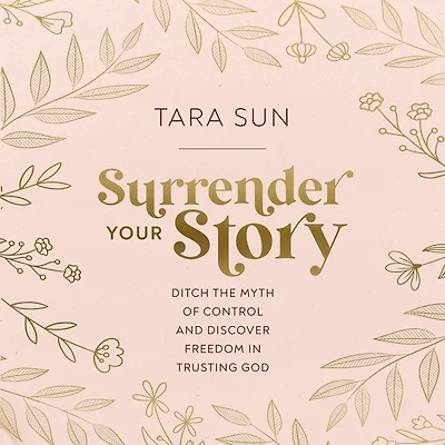 Surrender Your Story: Ditch the Myth of Control and Discover Freedom Trusting God