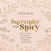 Surrender Your Story: Ditch the Myth of Control and Discover Freedom Trusting God
