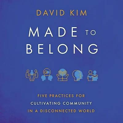 Made to Belong: Five Practices for Cultivating Community a Disconnected World