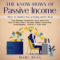 The Know-Hows of Passive Income: There IS Another Way of Living and it's Real