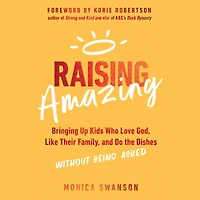 Raising Amazing: Bringing Up Kids Who Love God, Like Their Family, and Do the Dishes without Being Asked