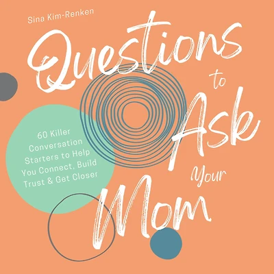 Questions to Ask Your Mom 60 Killer Conversation Starters to Help You Connect, Build Trust & Get Closer