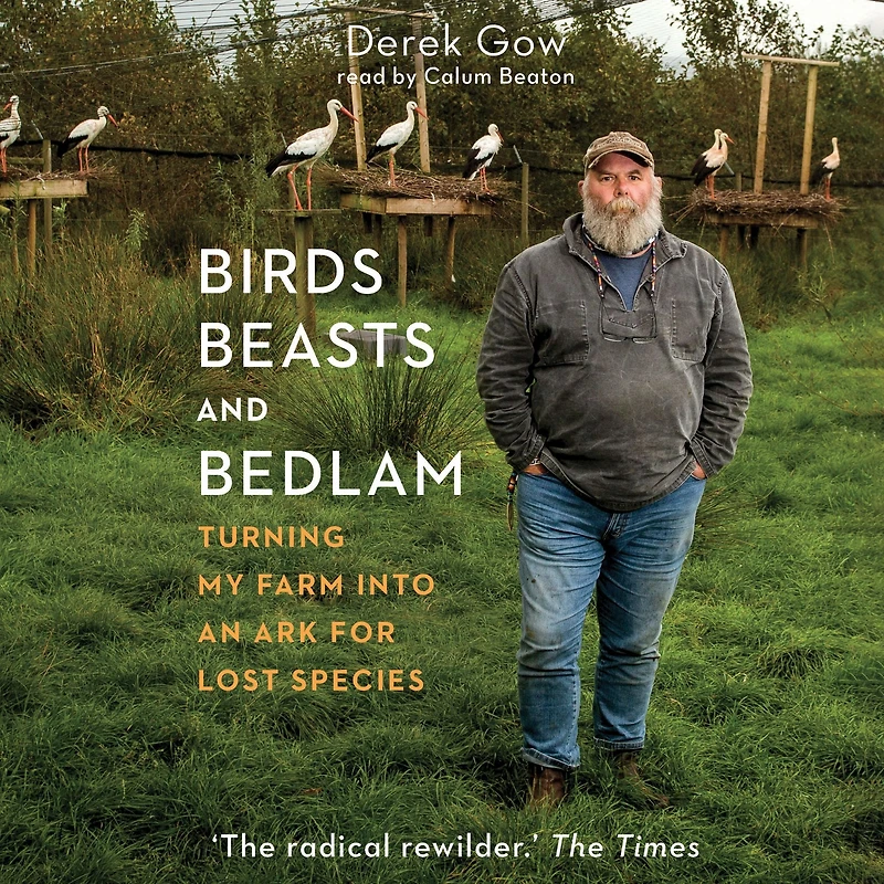 Birds, Beasts and Bedlam: Turning My Farm into an Ark for Lost Species