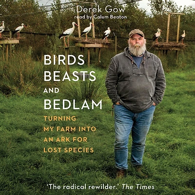 Birds, Beasts and Bedlam: Turning My Farm into an Ark for Lost Species