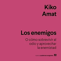 Los enemigos: O cómo sobrevivir al odio y aprovechar la enemistad