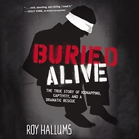 Buried Alive: The True Story of Kidnapping, Captivity, and a Dramatic Rescue