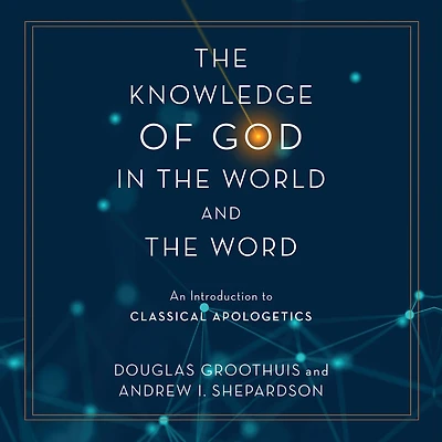 the Knowledge of God World and Word: An Introduction to Classical Apologetics