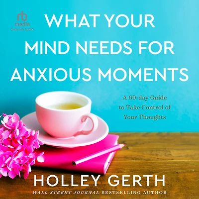What Your Mind Needs for Anxious Moments: A 60-Day Guide to Take Control of Thoughts