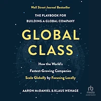 Global Class: How the World's Fastest-Growing Companies Scale Globally by Focusing Locally