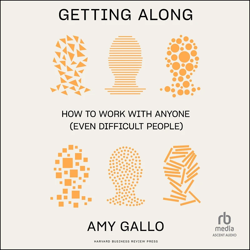 Getting Along: How to Work with Anyone (Even Difficult People)
