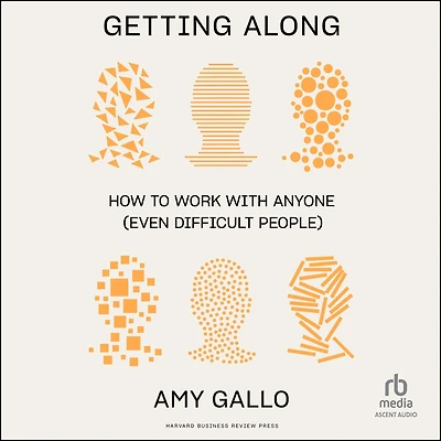 Getting Along: How to Work with Anyone (Even Difficult People)