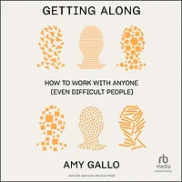 Getting Along: How to Work with Anyone (Even Difficult People)