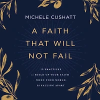 A Faith That Will Not Fail: 10 Practices to Build Up Your When World Is Falling Apart
