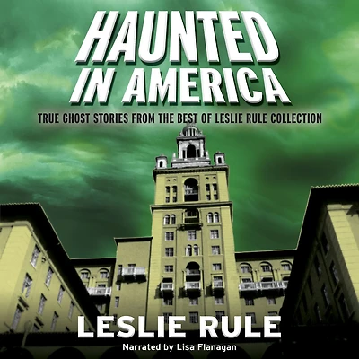 Haunted America: True Ghost Stories From The Best of Leslie Rule Collection