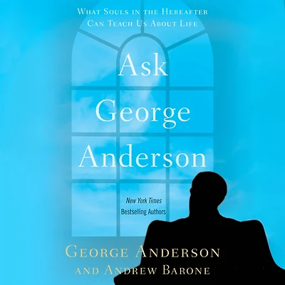 Ask George Anderson: What Souls the Hereafter Can Teach Us About Life