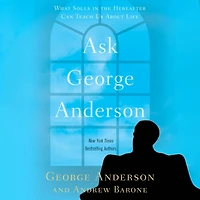 Ask George Anderson: What Souls the Hereafter Can Teach Us About Life