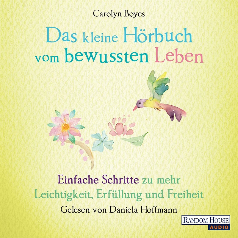 Das kleine Hör-Buch vom bewussten Leben: Einfache Schritte zu mehr Leichtigkeit, Erfüllung und Freiheit (Abridged)