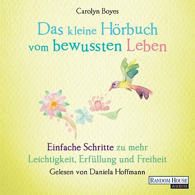 Das kleine Hör-Buch vom bewussten Leben: Einfache Schritte zu mehr Leichtigkeit, Erfüllung und Freiheit (Abridged)