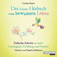 Das kleine Hör-Buch vom bewussten Leben: Einfache Schritte zu mehr Leichtigkeit, Erfüllung und Freiheit (Abridged)