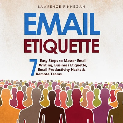 Email Etiquette: 7 Easy Steps to Master Writing, Business Etiquette, Productivity Hacks & Remote Teams