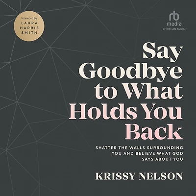 Say Goodbye to What Holds You Back: Shatter the Walls Surrounding and Believe God Says about