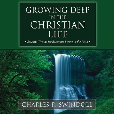 Growing Deep the Christian Life: Essential Truths for Becoming Strong Faith