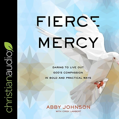 Fierce Mercy: Daring to Live Out God's Compassion Bold and Practical Ways