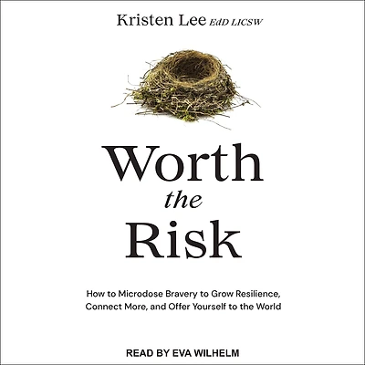 Worth the Risk: How to Microdose Bravery Grow Resilience, Connect More, and Offer Yourself World