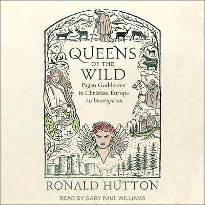 Queens of the Wild: Pagan Goddesses Christian Europe: An Investigation