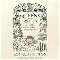Queens of the Wild: Pagan Goddesses Christian Europe: An Investigation