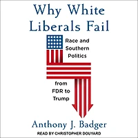 Why White Liberals Fail: Race and Southern Politics from FDR to Trump