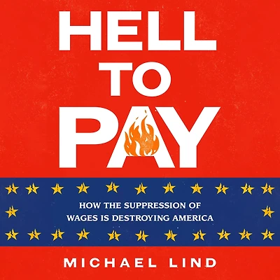 Hell to Pay: How the Suppression of Wages Is Destroying America