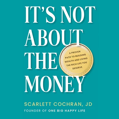 It's Not About the Money: A Proven Path to Building Wealth and Living Rich Life You Deserve