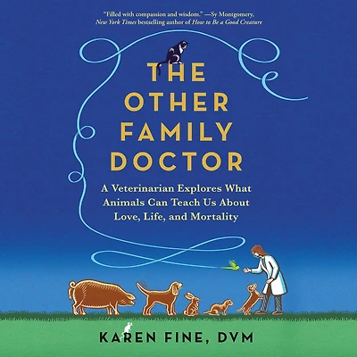 The Other Family Doctor: A Veterinarian Explores What Animals Can Teach Us About Love, Life, and Mortality