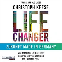 Life Changer - Zukunft made Germany: Wie moderner Erfindergeist unser Leben verändert und den Planeten rettet
