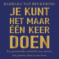 Je kunt het maar één keer doen: Een persoonlijke zoektocht naar sterven, het grootste taboe in ons leven